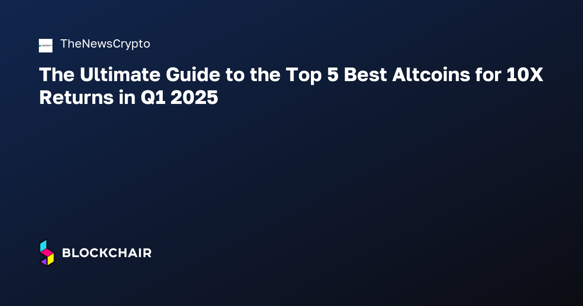 The Ultimate Guide to the Top 5 Best Altcoins for 10X Returns in Q1 ...