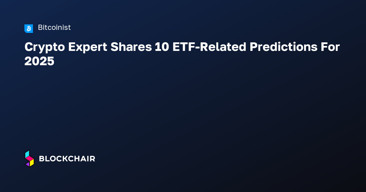 Crypto Expert Shares 10 ETF-Related Predictions For 2025 — Agregador de ...