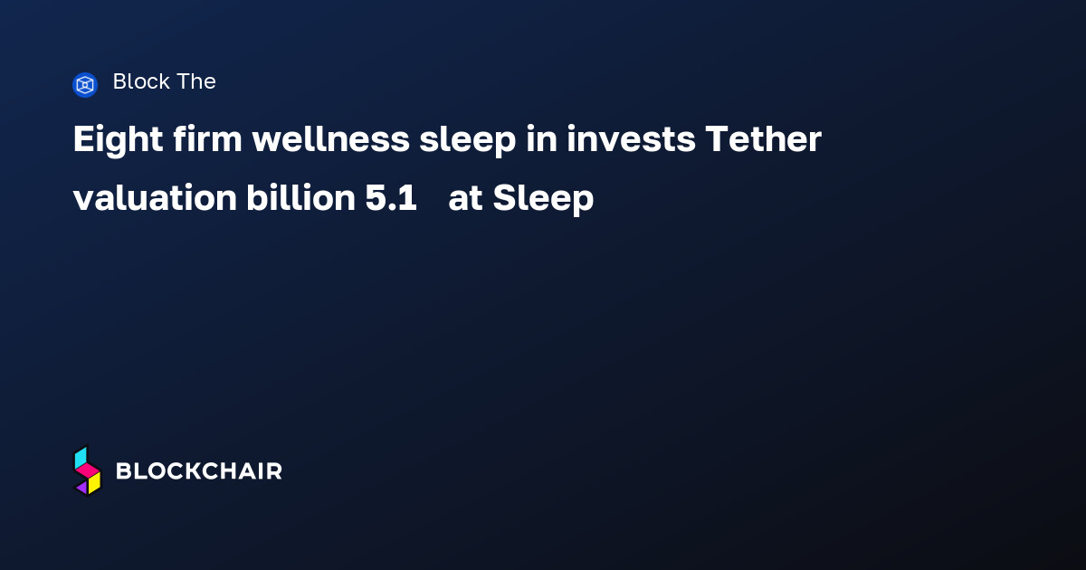 Fas Tether Tether invests in sleep wellness firm Eight Sleep at $1.5 billion ...