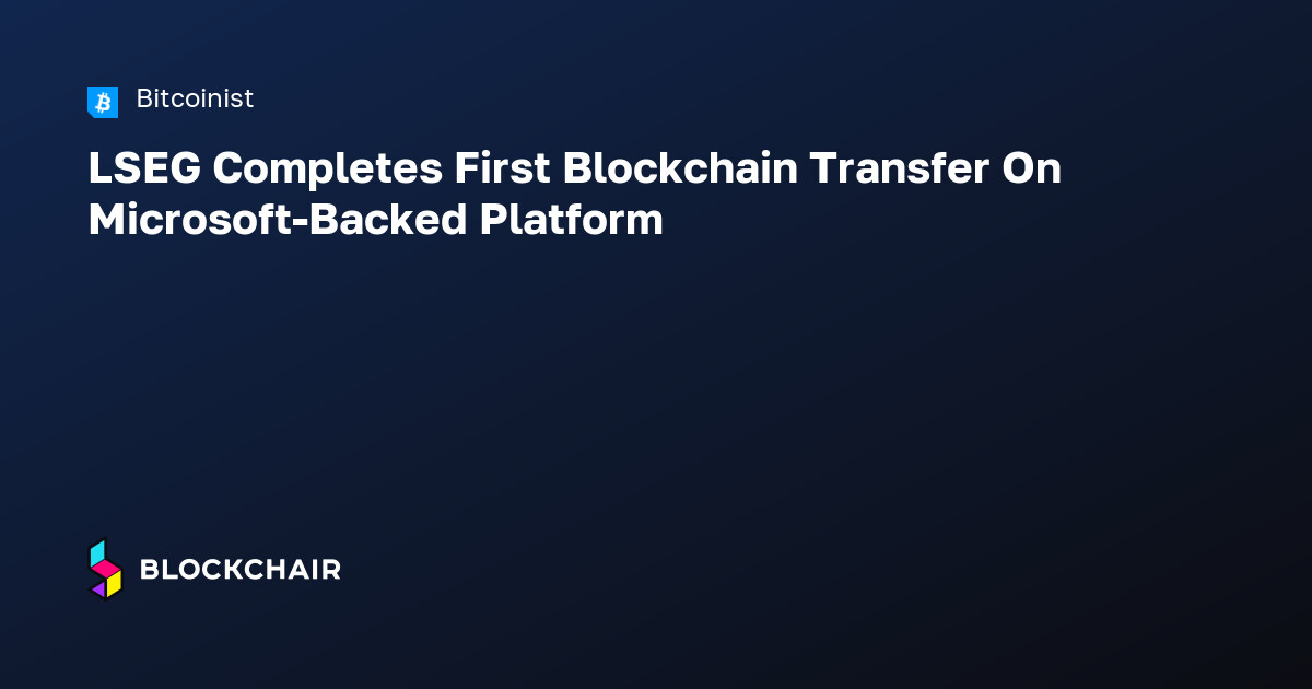 LSEG Completes First Blockchain Transfer On Microsoft-Backed Platform ...