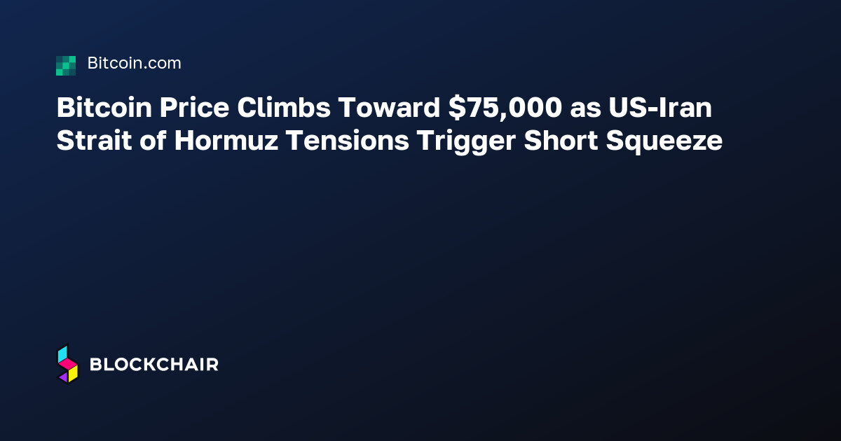 Bitcoin Price Climbs Toward $75,000 as US-Iran Strait of Hormuz ...