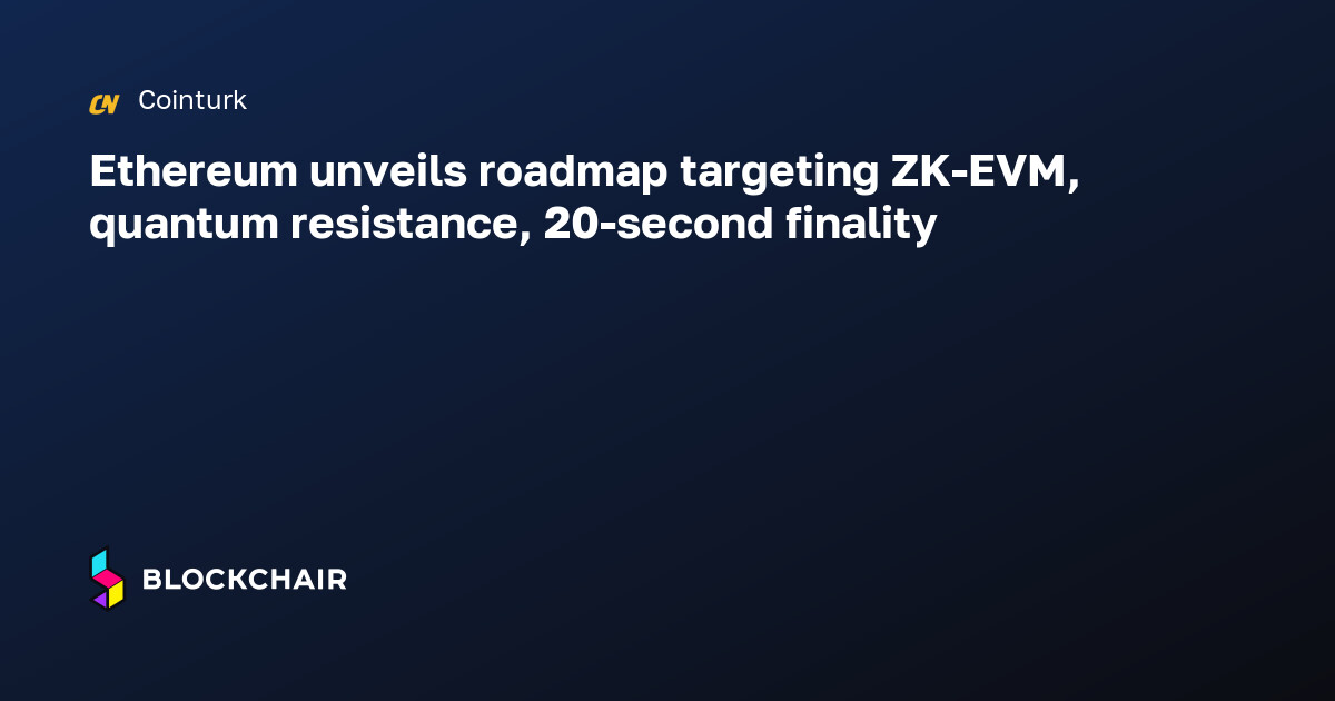 Ethereum unveils roadmap targeting ZK-EVM, quantum resistance, 20 ...