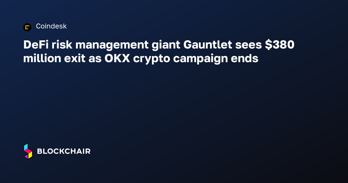 DeFi risk management giant Gauntlet sees $380 million exit as OKX ...