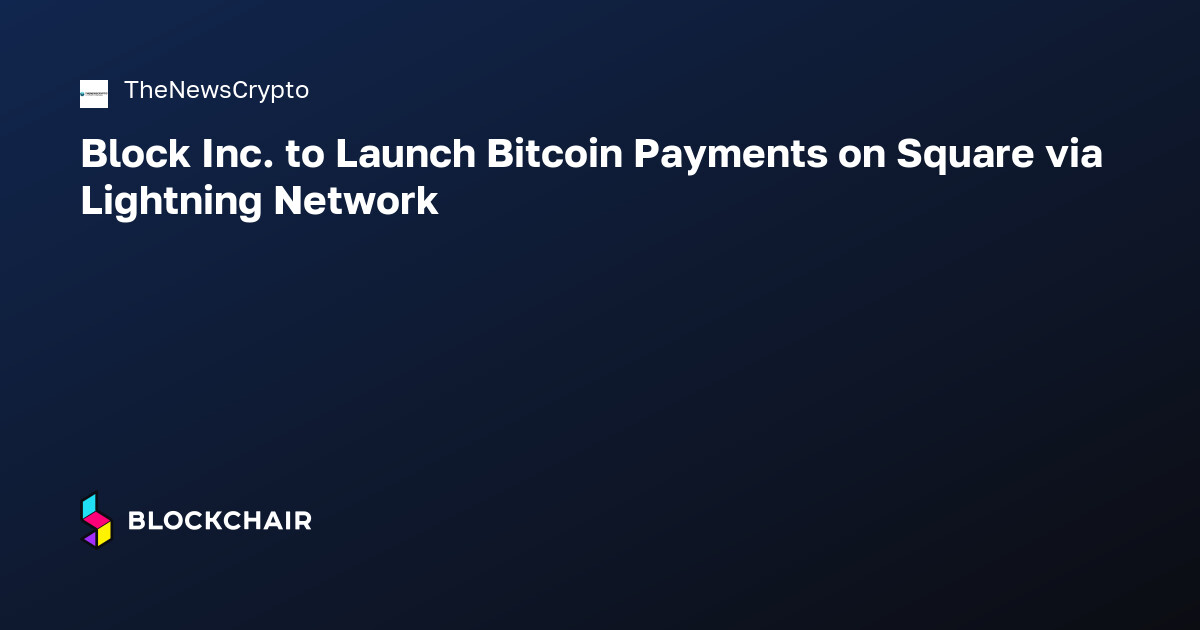 Block Inc. to Launch Bitcoin Payments on Square via Lightning Network ...