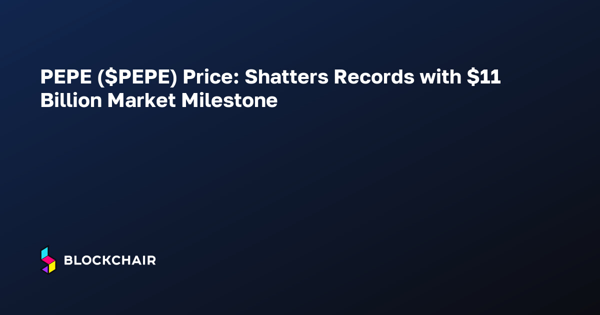 PEPE (PEPE) Price Shatters Records with 11 Billion Market Milestone