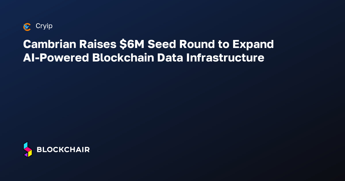 Cambrian Raises $6M Seed Round to Expand AI-Powered Blockchain Data ...