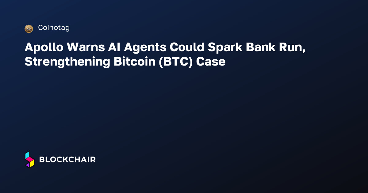 Apollo Warns AI Agents Could Spark Bank Run, Strengthening Bitcoin (BTC ...