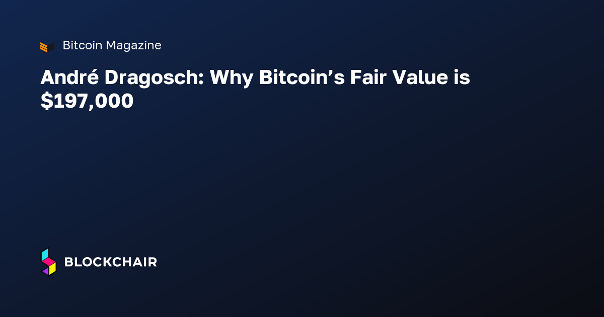André Dragosch: Why Bitcoin’s Fair Value is $197,000 — Crypto News ...