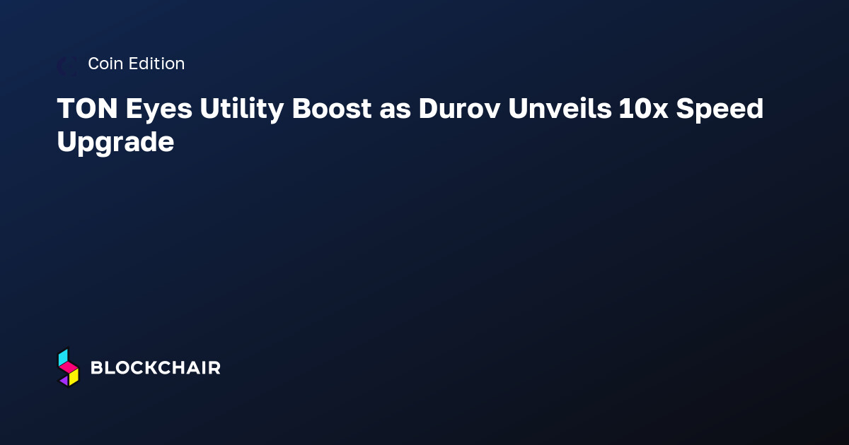 TON Eyes Utility Boost as Durov Unveils 10x Speed Upgrade — Crypto News ...