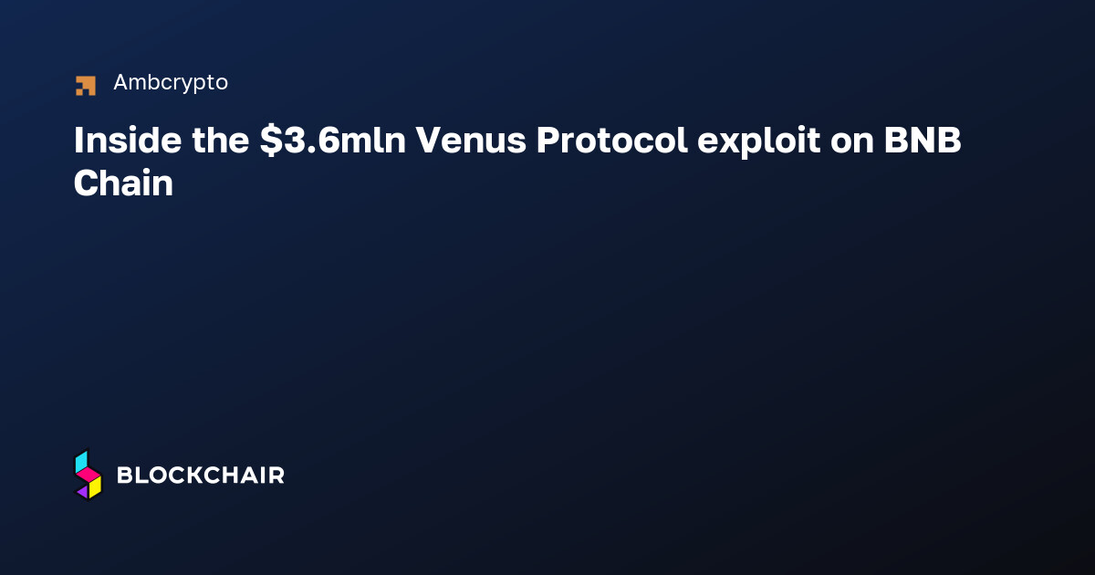 Inside the $3.6mln Venus Protocol exploit on BNB Chain — Crypto News ...
