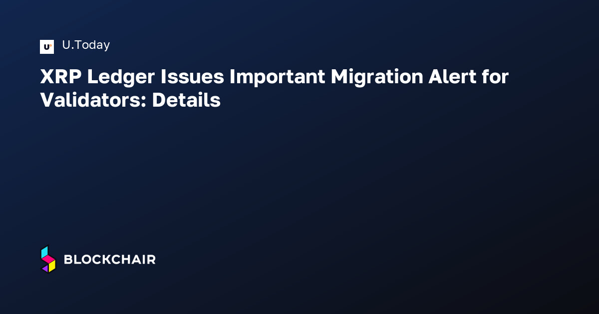 Xrp Ledger Issues Important Migration Alert For Validators Details