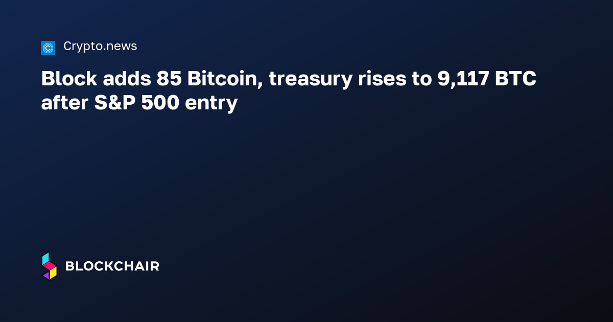 Block adds 85 Bitcoin, treasury rises to 9,117 BTC after S&P 500 entry ...