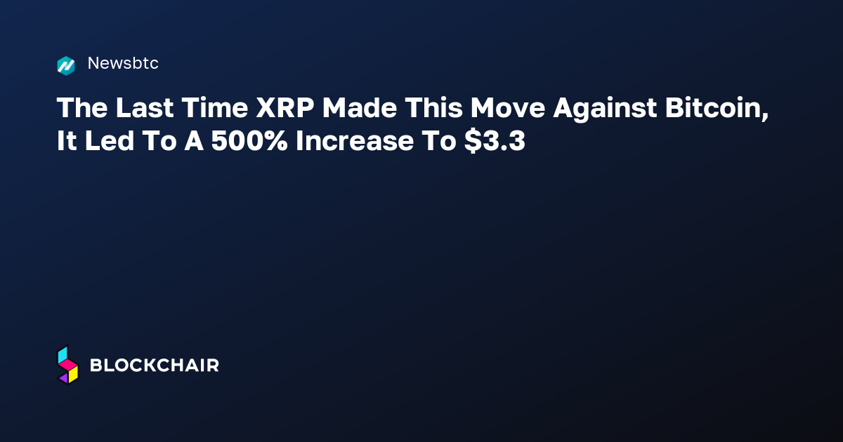 The Last Time XRP Made This Move Against Bitcoin, It Led To A 500% ...
