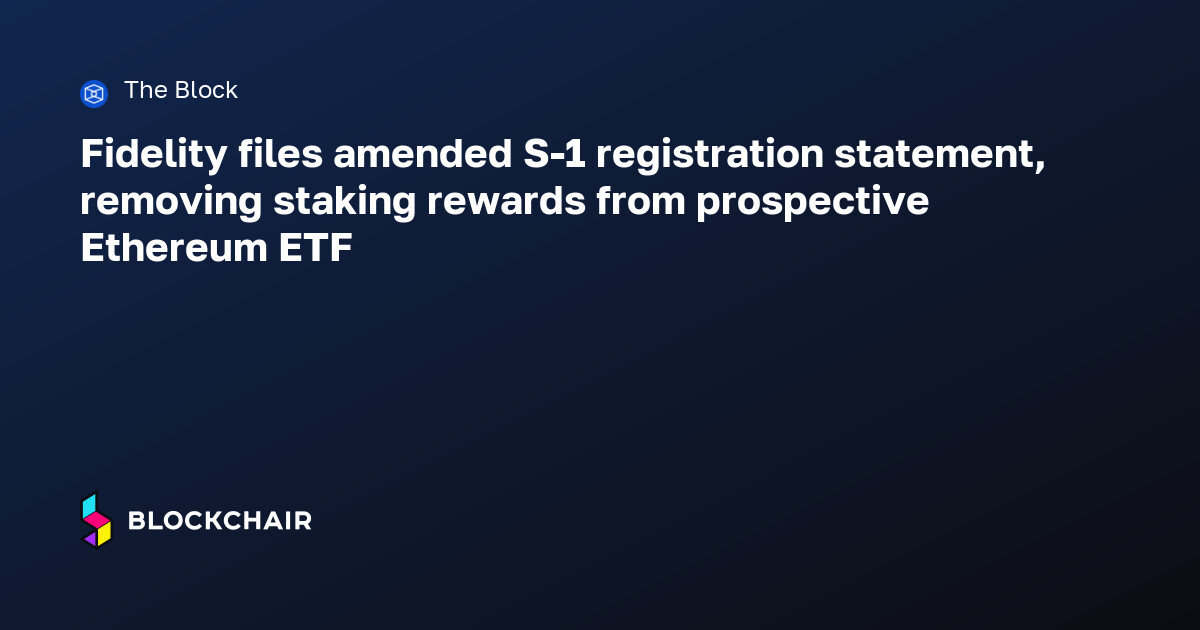 Fidelity files amended S-1 registration statement, removing staking ...
