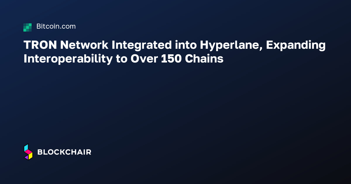 TRON Network Integrated into Hyperlane, Expanding Interoperability to ...
