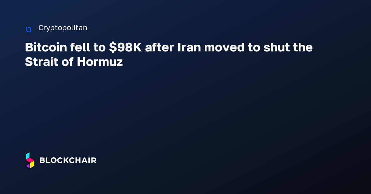Bitcoin fell to $98K after Iran moved to shut the Strait of Hormuz ...