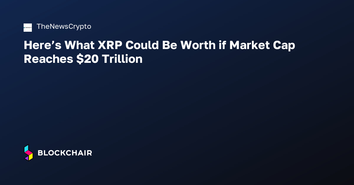 Here’s What XRP Could Be Worth if Market Cap Reaches $20 Trillion ...