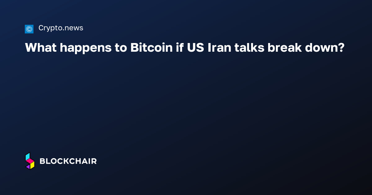 What happens to Bitcoin if US Iran talks break down? — Crypto News ...