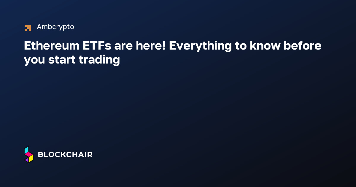 Ethereum ETFs are here! Everything to know before you start trading ...