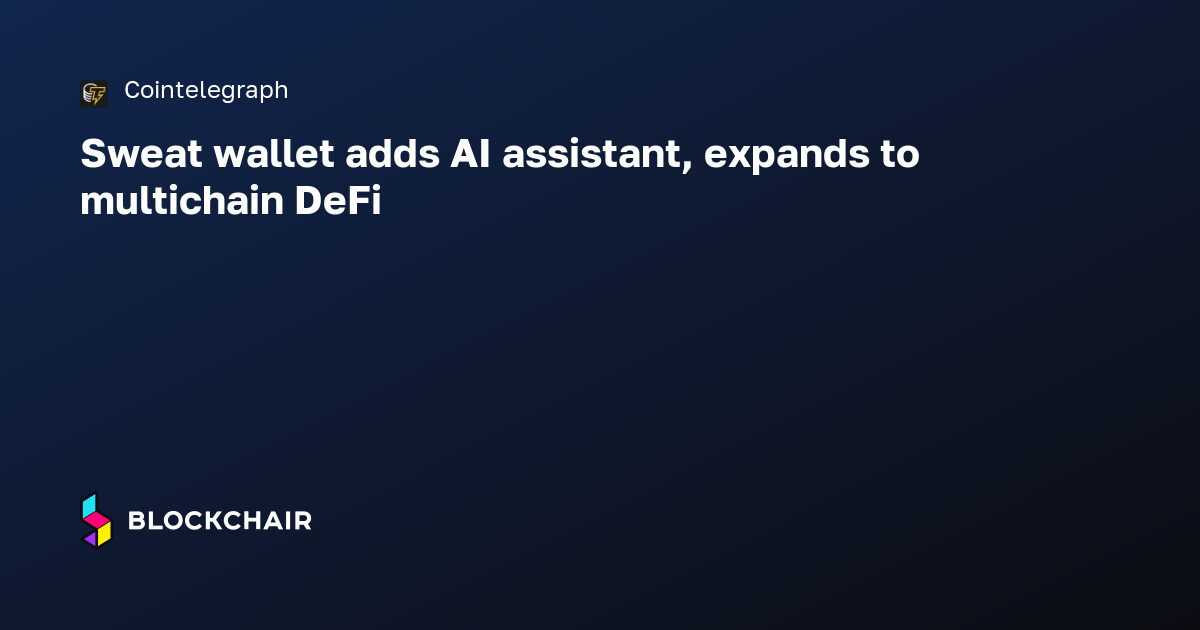 Sweat wallet adds AI assistant, expands to multichain DeFi — Crypto ...