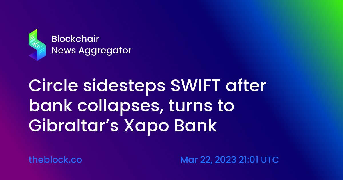 Circle sidesteps SWIFT after bank collapses, turns to Gibraltar's
