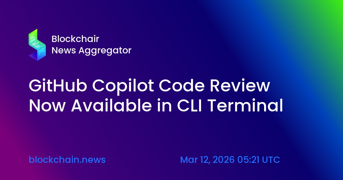 GitHub Copilot Code Review Now Available in CLI Terminal — Blockchair News