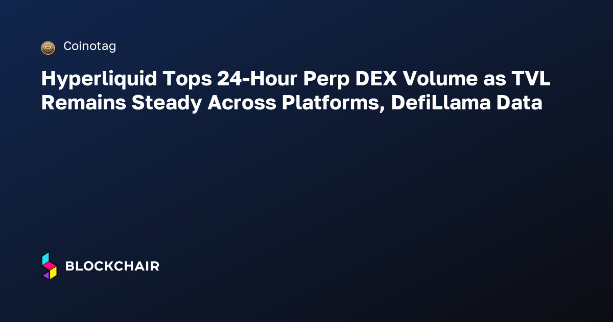 Hyperliquid Tops 24-Hour Perp DEX Volume as TVL Remains Steady Across ...