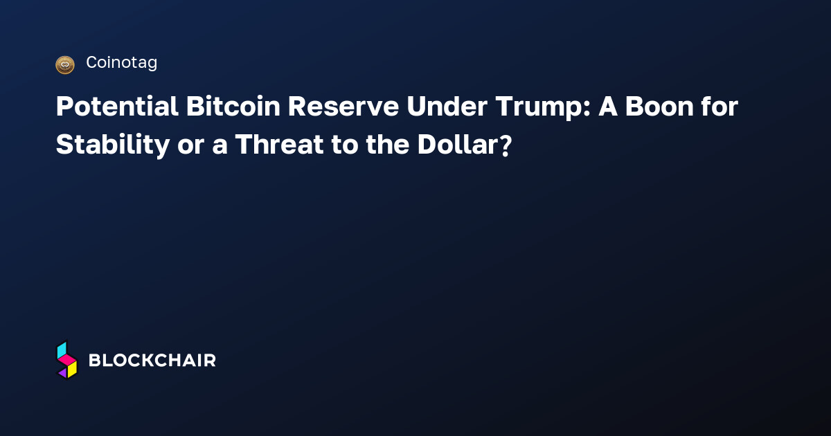 Potential Bitcoin Reserve Under Trump: A Boon for Stability or a Threat ...