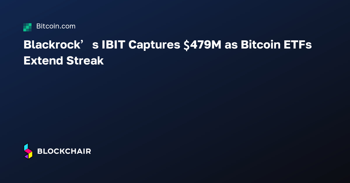 Blackrock’s IBIT Captures $479M as Bitcoin ETFs Extend Streak — 加密新闻聚合器 ...
