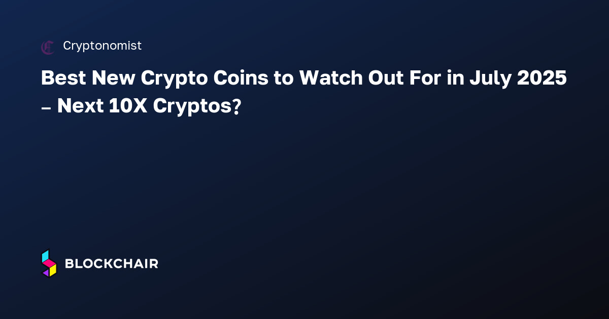 Best New Crypto Coins to Watch Out For in July 2025 – Next 10X Cryptos ...