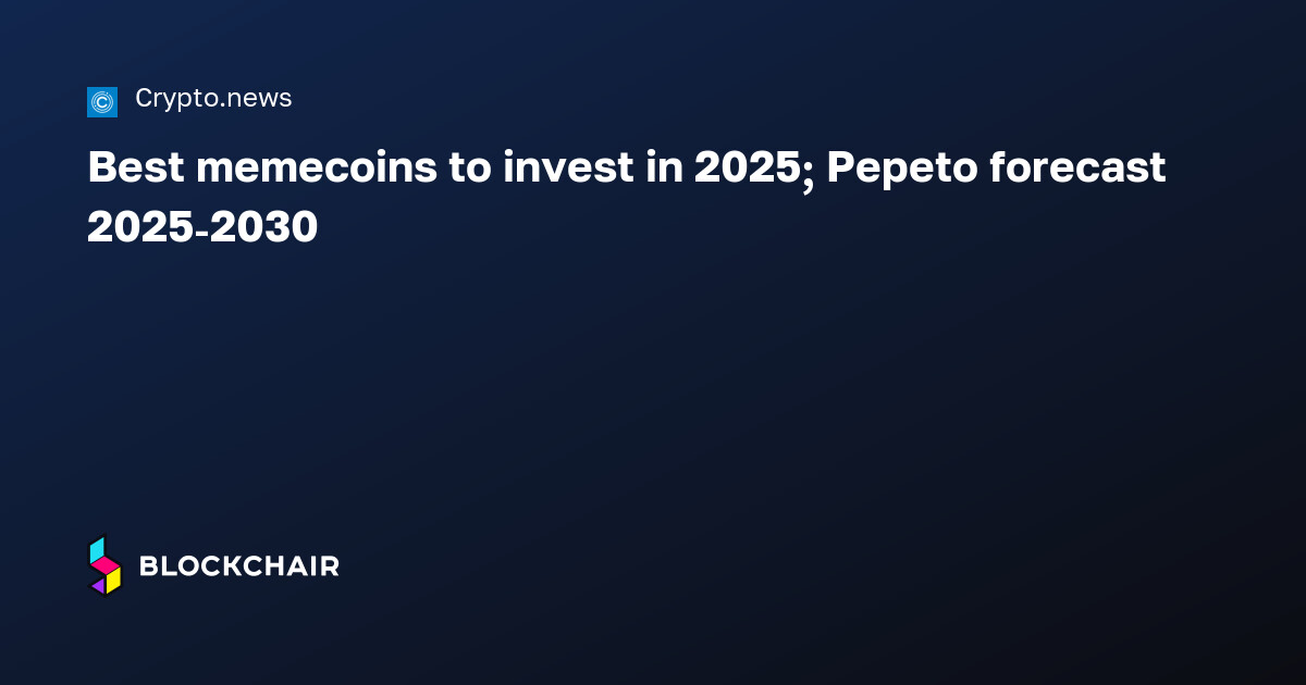 Best memecoins to invest in 2025; Pepeto forecast 2025-2030 — 加密新闻聚合器 (ZHO)